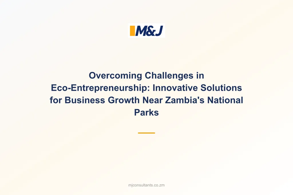 Overcoming Challenges in Eco-Entrepreneurship: Innovative Solutions for Business Growth Near Zambia&#8217;s National Parks