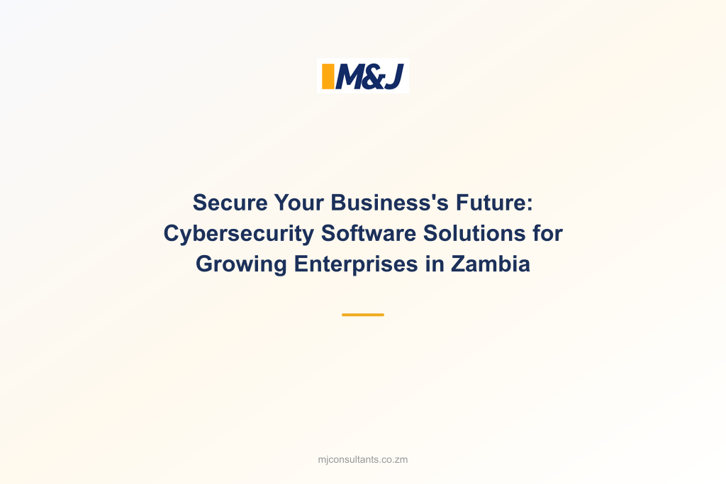Secure Your Business&#8217;s Future: Cybersecurity Software Solutions for Growing Enterprises in Zambia