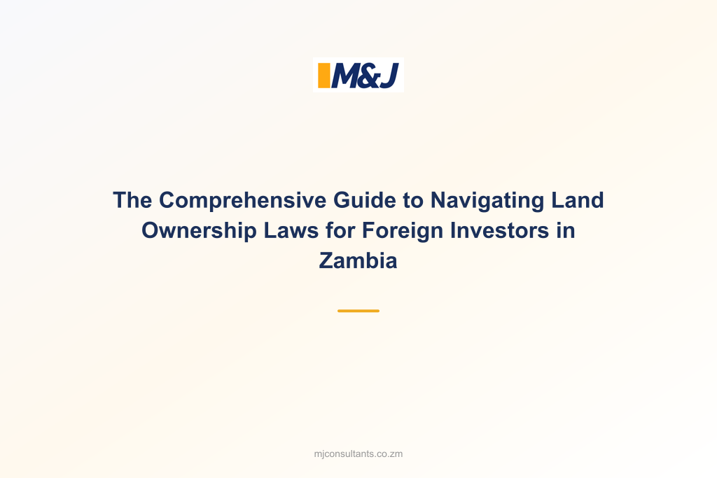 The Comprehensive Guide to Navigating Land Ownership Laws for Foreign Investors in Zambia