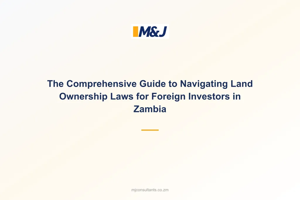 The Comprehensive Guide to Navigating Land Ownership Laws for Foreign Investors in Zambia