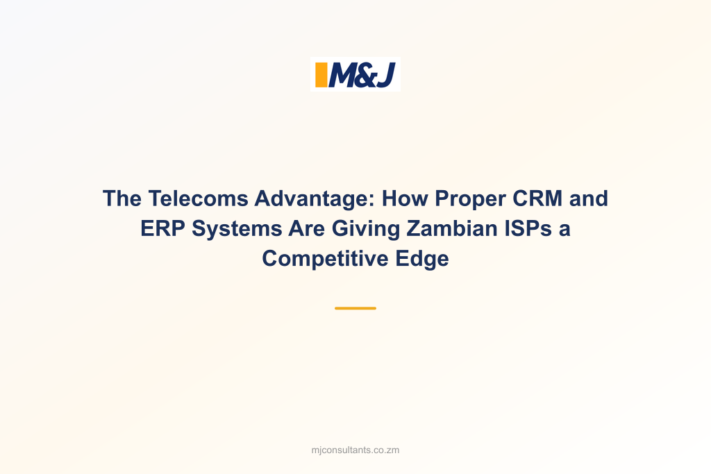 The Telecoms Advantage: How Proper CRM and ERP Systems Are Giving Zambian ISPs a Competitive Edge