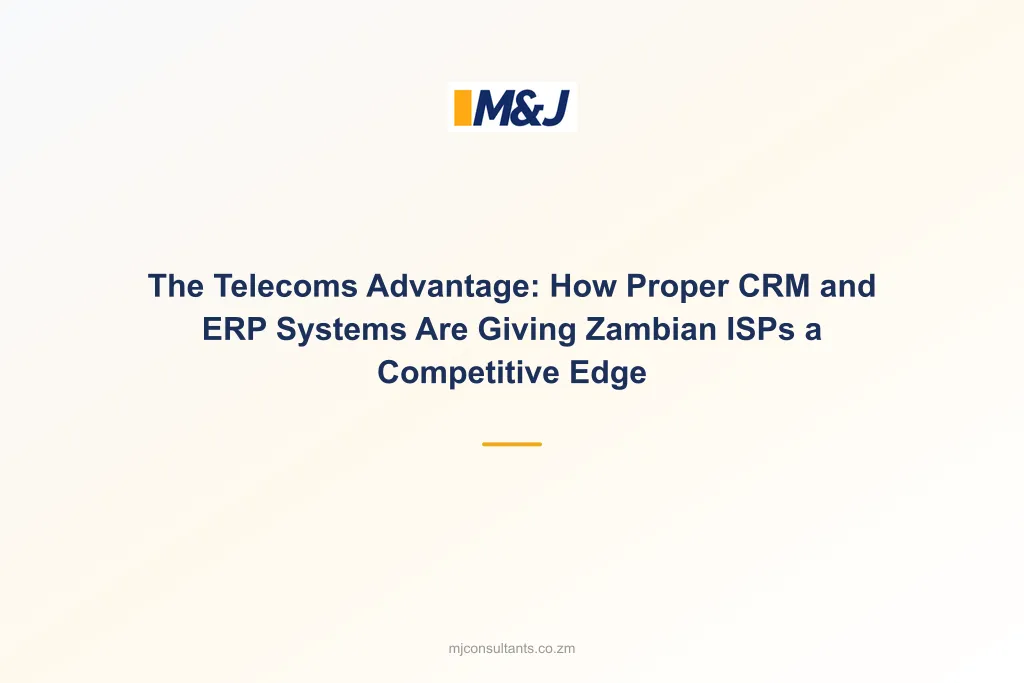 The Telecoms Advantage: How Proper CRM and ERP Systems Are Giving Zambian ISPs a Competitive Edge
